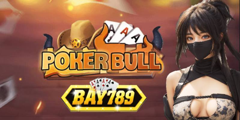 Bay789 Phá Đảo Siêu Phẩm Poker Bull Cực Cháy.jpg